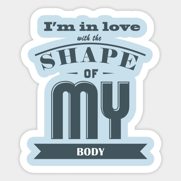 I'm In Love With The Shape of My Body Sticker by KazSells
